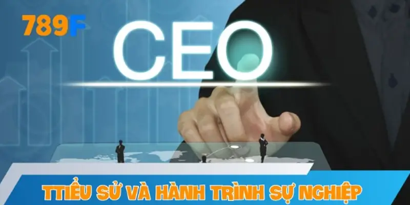 Tìm hiểu về tiểu sử và hành trình sự nghiệp của CEO