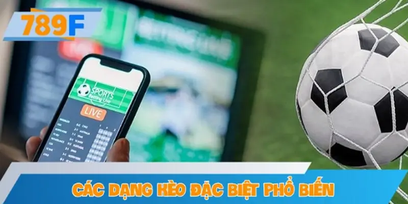 Các dạng kèo đặc biệt phổ biến nhất 2025