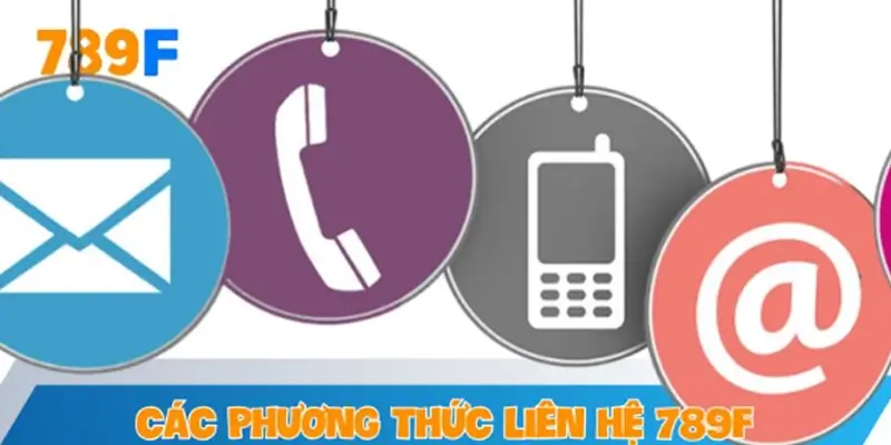 Các phương thức liên hệ 789F phổ biến và tiện lợi nhất