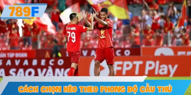 Cách chọn kèo theo phong độ cầu thủ tại 789F