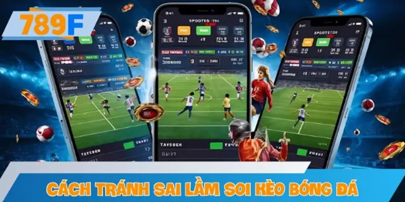 Cách tránh sai lầm khi soi kèo bóng đá