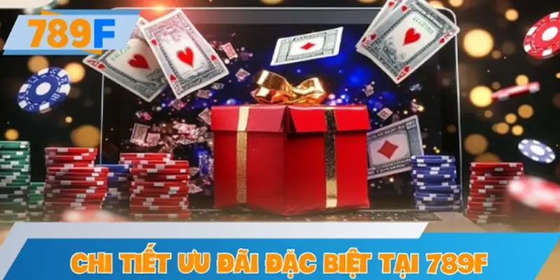 Chi tiết ưu đãi đặc biệt tại 789F: Cách nhận thưởng gấp đôi