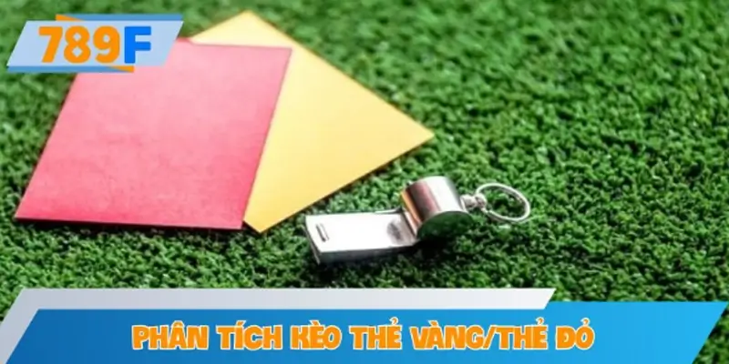 Chiến thuật phân tích kèo thẻ vàng thẻ đỏ từ chuyên gia