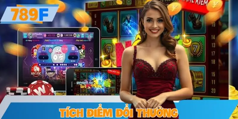 Chương Trình Tích Điểm Đổi Thưởng Siêu Hời Tại Nhà cái 789F