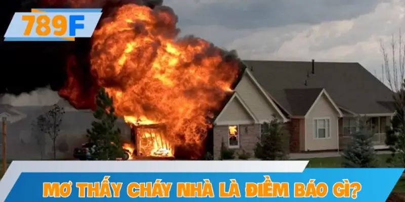 Điềm báo mơ thấy cháy nhà