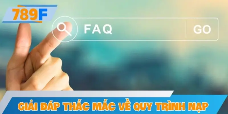Giải đáp các thắc mắc thường gặp khi nạp tiền tại 789F