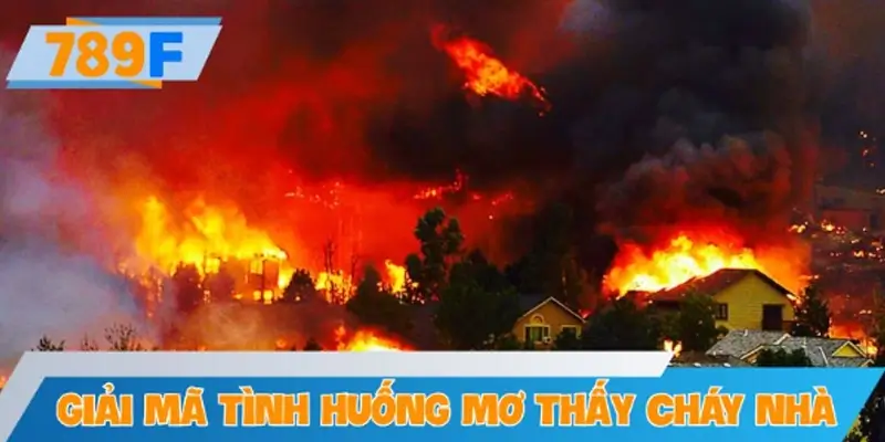 Giải mã từng tình huống trong giấc mơ thấy cháy nhà