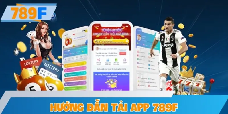 Hướng dẫn tải app 789F nhanh chóng và đơn giản nhất