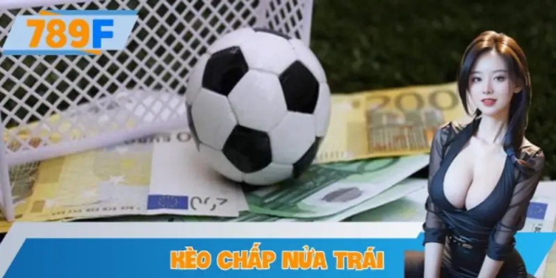 Kèo Chấp Nửa Trái – Chiến Thuật An Toàn Cho Người Mới Tại 789F