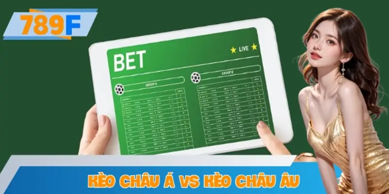 Kèo Châu Á Vs Kèo Châu Âu – Nên Chọn Loại Nào? Ở 789F