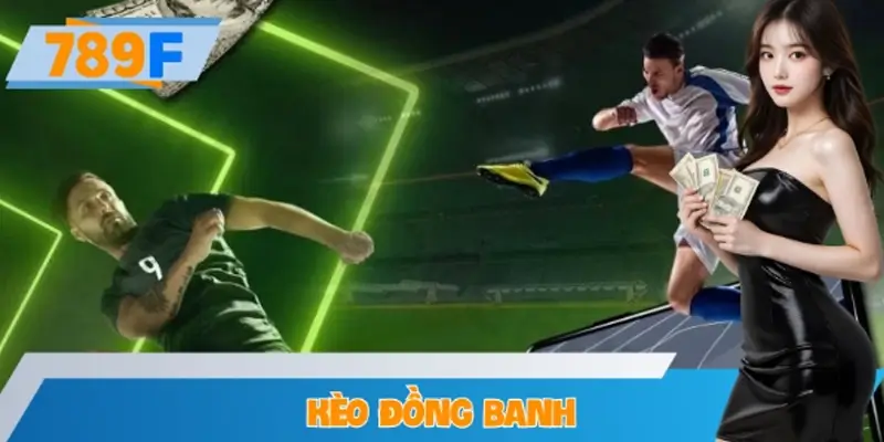 Kèo Đồng Banh – Cách Đọc Và Phân Tích Chính Xác Ở 789F