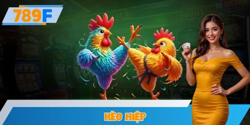 Kèo Hiệp – Cách Chơi An Toàn Cho Người Mới Tại 789F