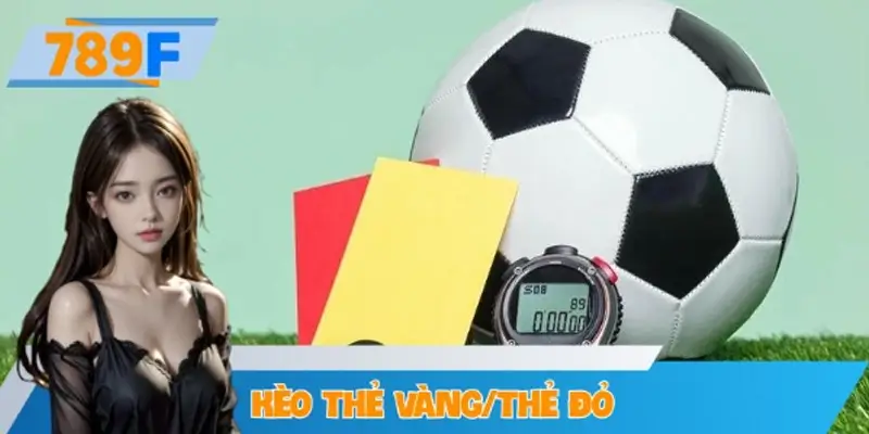Kèo Thẻ Vàng Thẻ Đỏ – Chiến Thuật Cho Người Chơi Chuyên Nghiệp Tại 789F