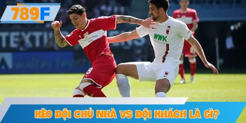 Khái quát về kèo đội chủ nhà vs đội khách