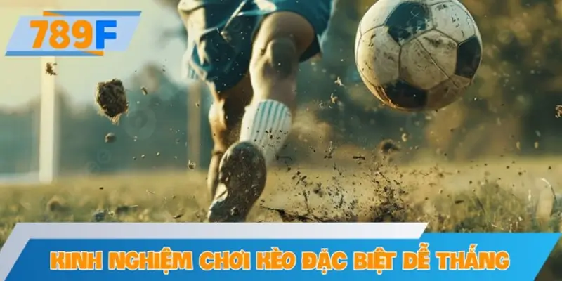 Kinh nghiệm chơi kèo đặc biệt dễ thắng cho người mới