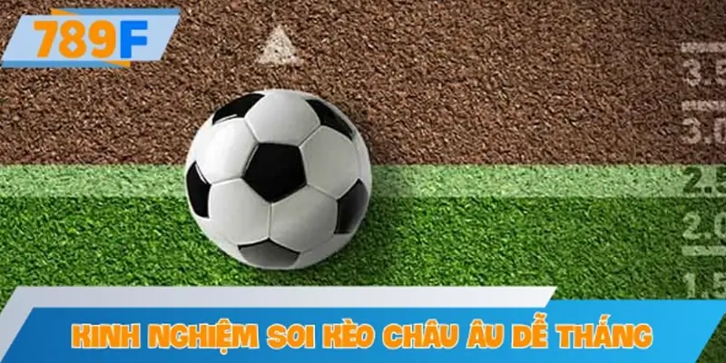 Kinh nghiệm soi kèo Châu Âu dễ thắng nhất cho hội viên