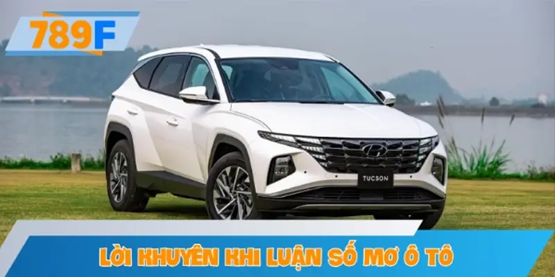 Lời khuyên khi luận giải mơ thấy ô tô đánh số gì