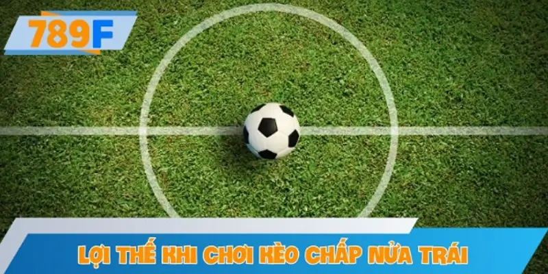 Lợi thế khi chơi kèo chấp nửa trái