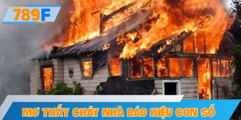 Mơ thấy cháy nhà báo hiệu con số may mắn nào?