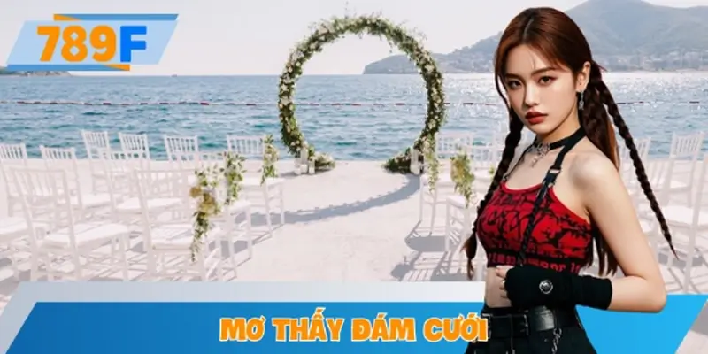 Mơ Thấy Đám Cưới Điềm Báo Gì? Nên Đánh Số Gì Để Trúng Lớn?