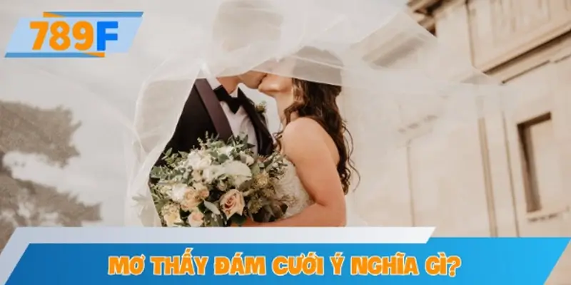Mơ thấy đám cưới ý nghĩa gì?