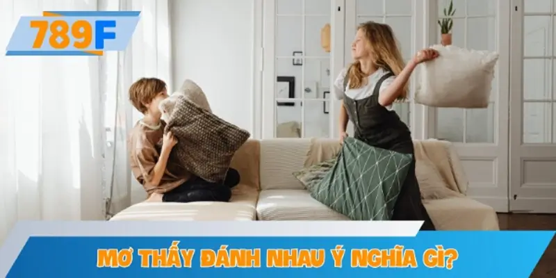 Mơ thấy đánh nhau ý nghĩa gì?