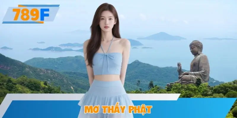 Mơ Thấy Phật Là Tốt Hay Xấu? Đánh Cặp Số Lô Đề Gì? Tại 789F