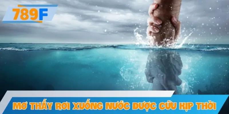 Mơ thấy rơi xuống nước nhưng lại được cứu kịp thời