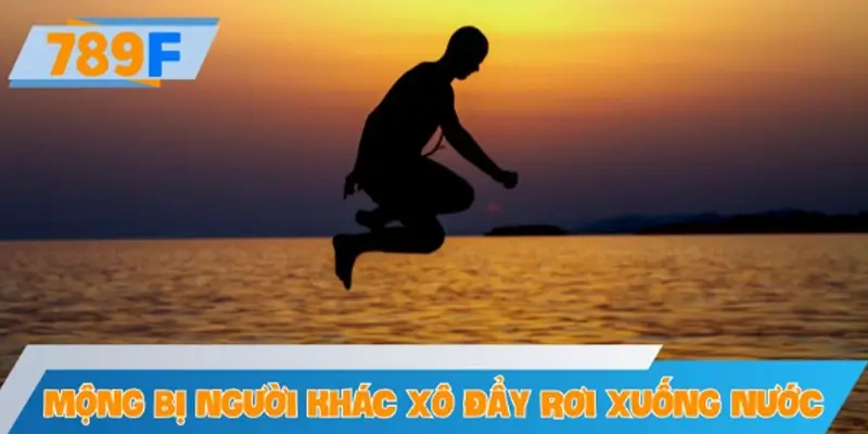 Mộng thấy bị người khác xô đẩy rơi xuống nước