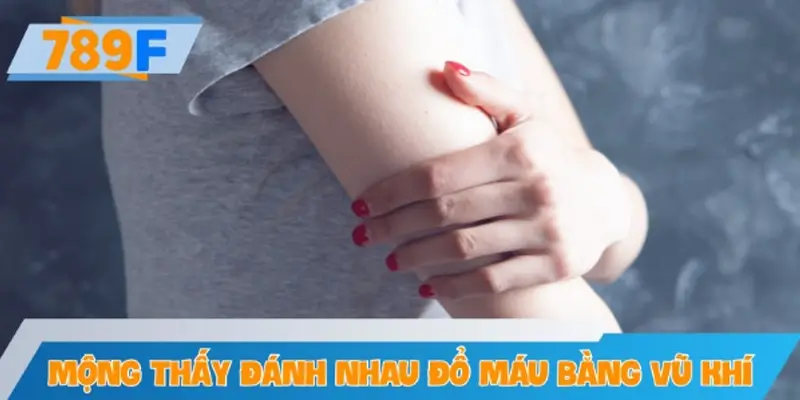 Mộng thấy đánh nhau đổ máu bằng vũ khí