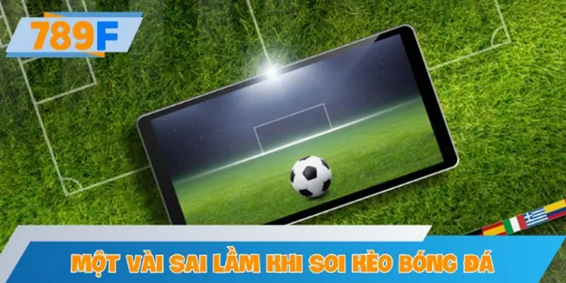 Một vài sai lầm khi soi kèo bóng đá