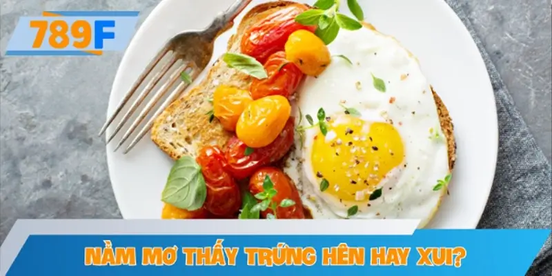 Nằm mơ thấy trứng hên hay xui?