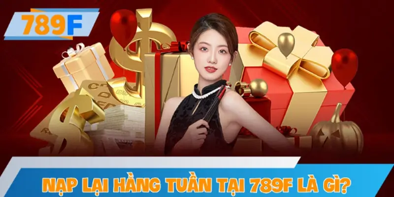 Nạp lại hằng tuần tại 789F là gì?