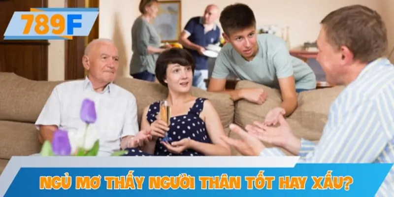 Ngủ mơ thấy người thân tốt hay xấu?
