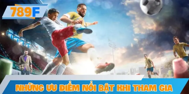 Những ưu điểm nổi bật khi tham gia sảnh thể thao tại 789F