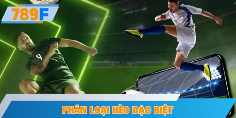 Phân loại kèo đặc biệt: kết quả trận đấu và số bàn thắng