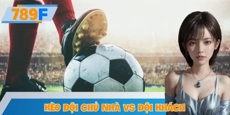 Soi Kèo Đội Chủ Nhà Vs Đội Khách – Chiến Thuật An Toàn Tại 789F