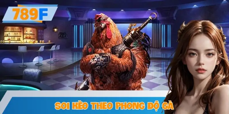 Soi Kèo Theo Phong Độ Gà Và Chiến Kê Đối Thủ Tại 789F