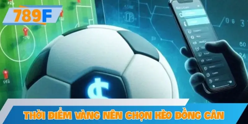 Thời điểm vàng nên chọn kèo đồng cân
