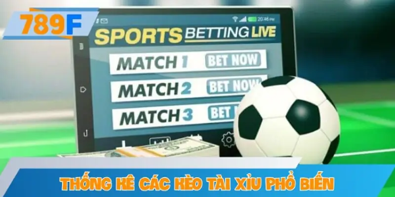 Thống kê các kèo tài xỉu phổ biến nhất hiện nay