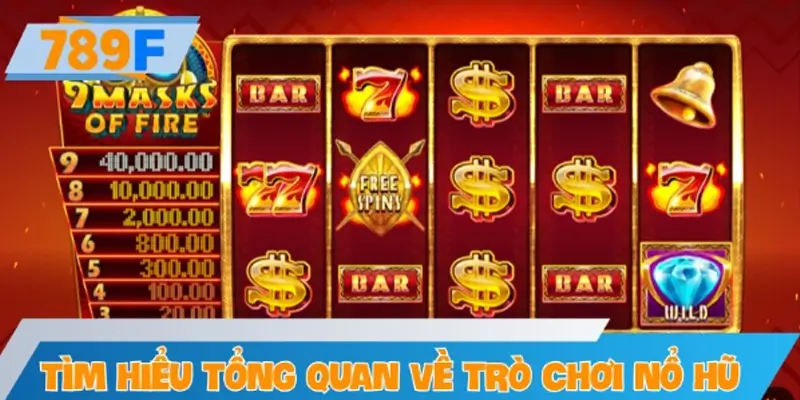 Tìm hiểu tổng quan về trò chơi nổ hũ tại 789F