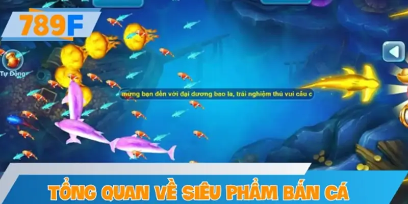 Tổng quan về siêu phẩm bắn cá tại 789F