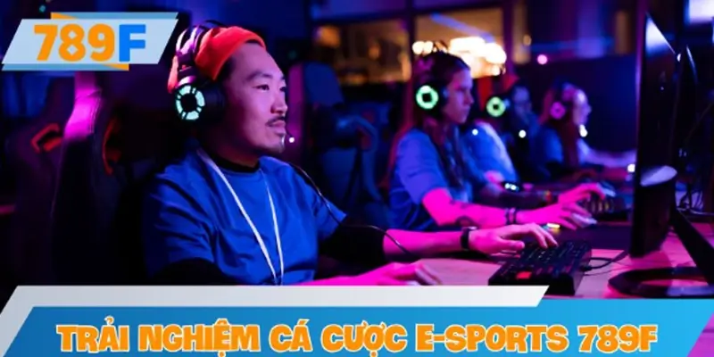 Trải nghiệm cá cược E-Sports tại 789F – Kịch tính và Hấp Dẫn