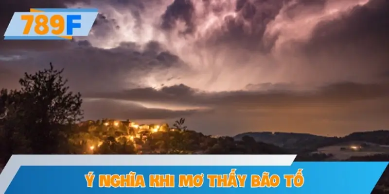 Ý nghĩa khi mơ thấy bão tố